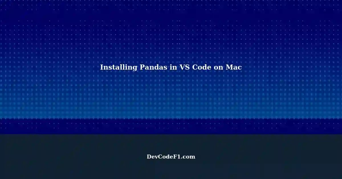 troubleshooting-pip-install-pandas-in-visual-studio-code-on-macbook-air