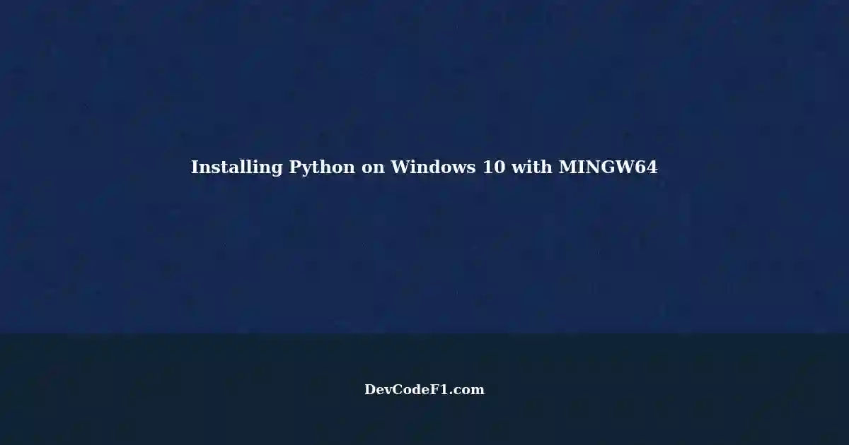 Installing Python on Windows 10 with MINGW64: A Step-by-Step Guide
