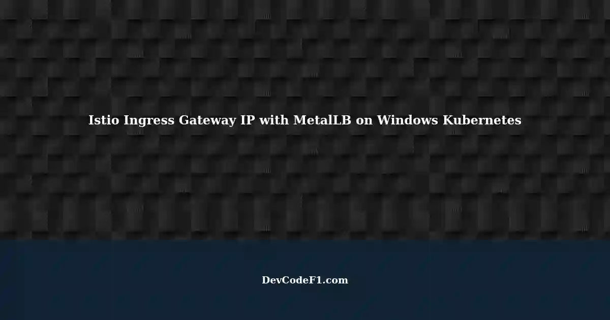 Assigning and Accessing istio-ingressgateway External-IP via MetalLB in
