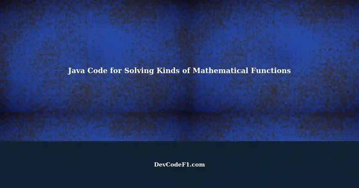 Solving Kinds of Mathematical Functions with Java Code: An Example
