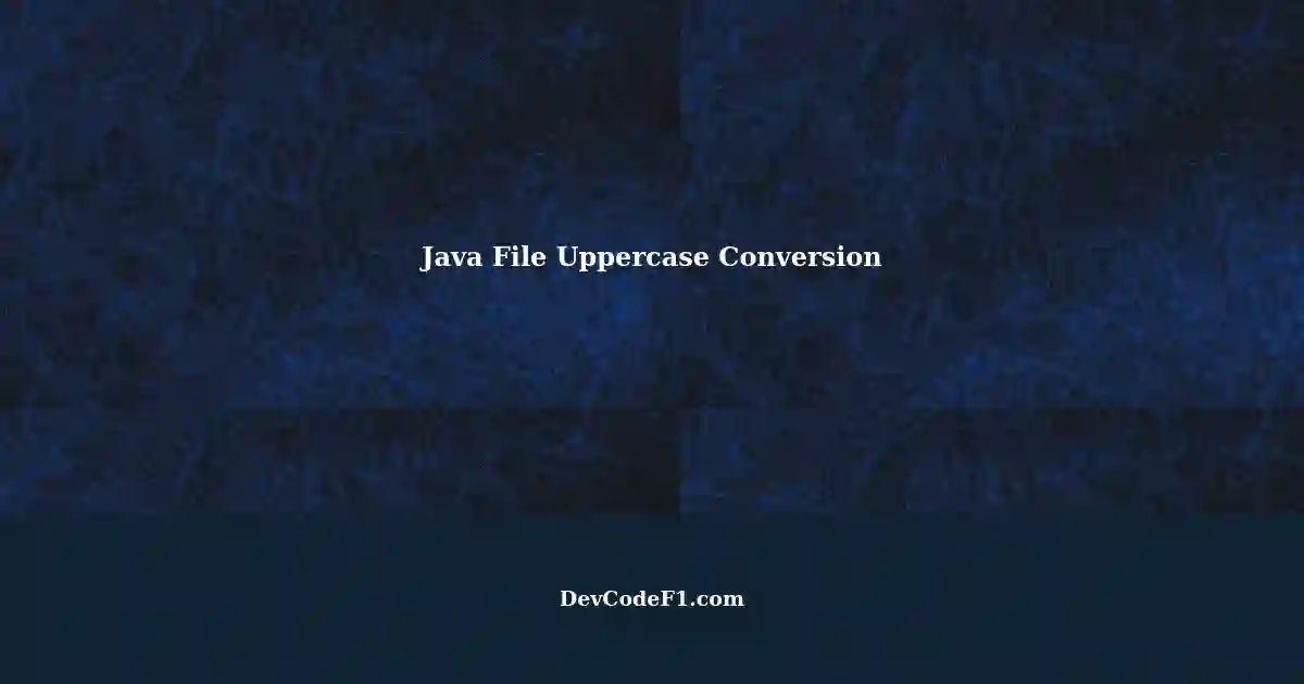 Troubleshooting Uppercase Conversion in Java: Reading and Processing Files