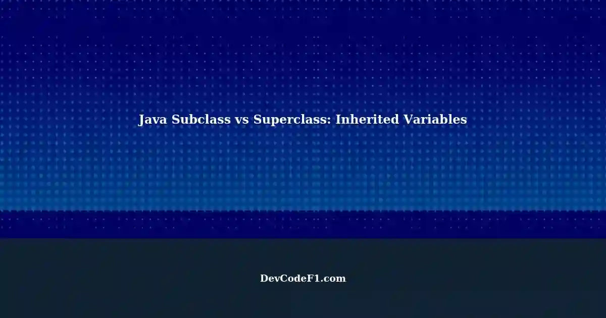 Java: Subclass vs Superclass - Inherited Variables Clarification