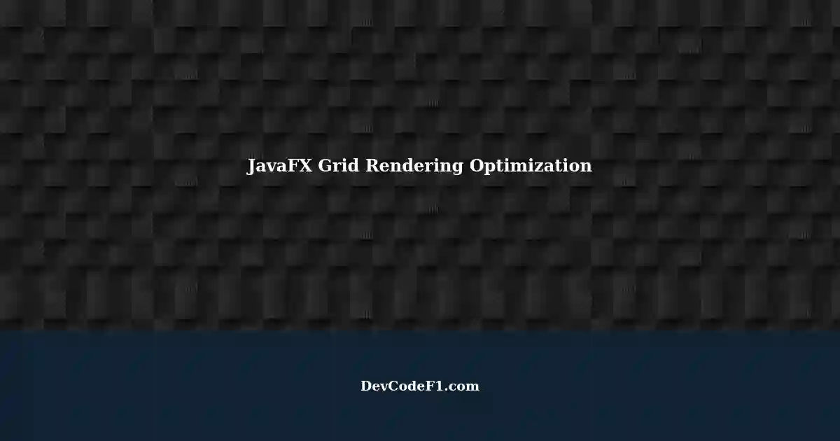 Optimizing JavaFX GridTile Rendering: A Case Study on Grid of 10x10