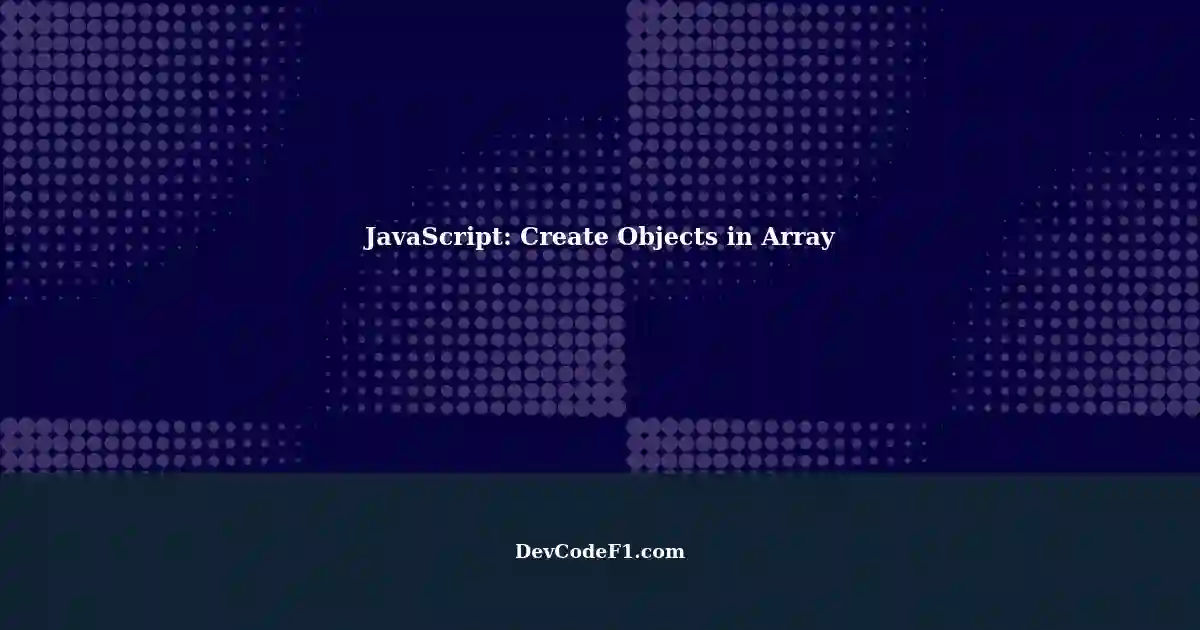 Creating Objects Inside Array In JavaScript A Comprehensive Guide   Javascript Create Objects In Array DOW4BifIc