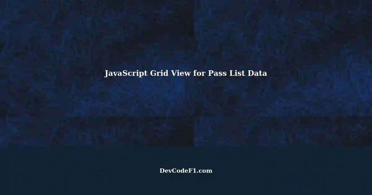 Displaying Pass List Data in a Grid View using JavaScript