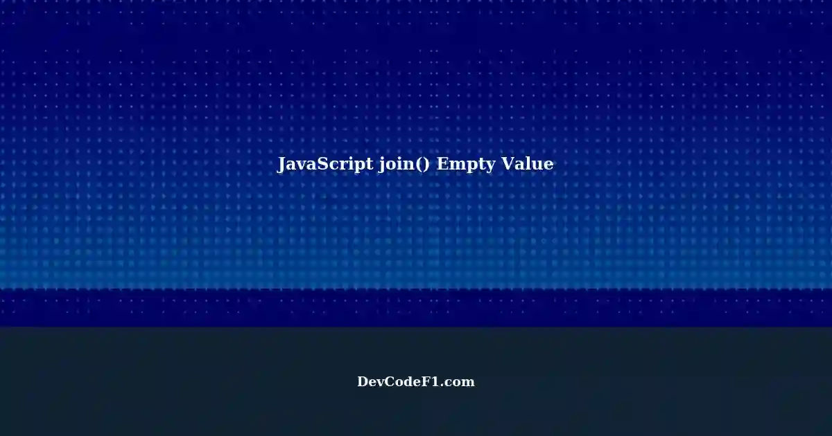 JavaScript: join() Method Returns Empty Value for Array of String Arrays