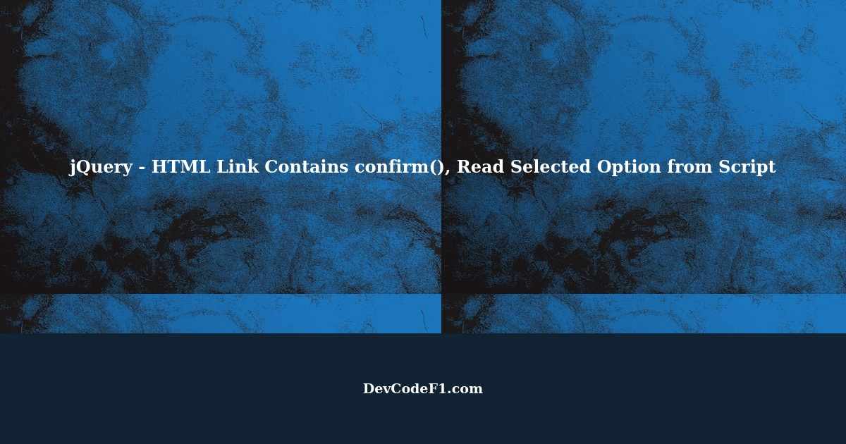 jquery-html-link-contains-confirm-read-selected-option-from-script