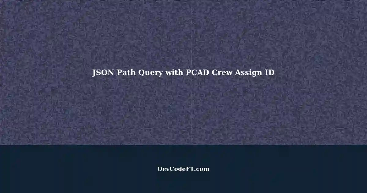 Conditional JSON Path Query based on PCAD Crew Assign ID