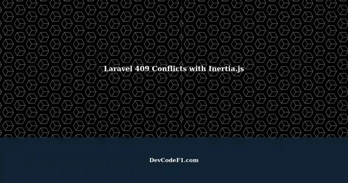 Resolving 409 Conflict Responses in Laravel Endpoints with Inertia.js/React