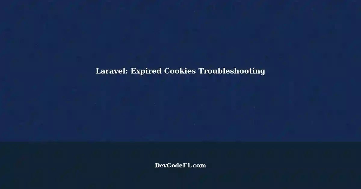 Resolving Expired Cookies in Laravel A StepbyStep Guide