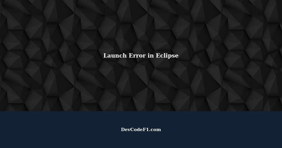 Launch Error in Eclipse: Troubleshooting Java Program Execution