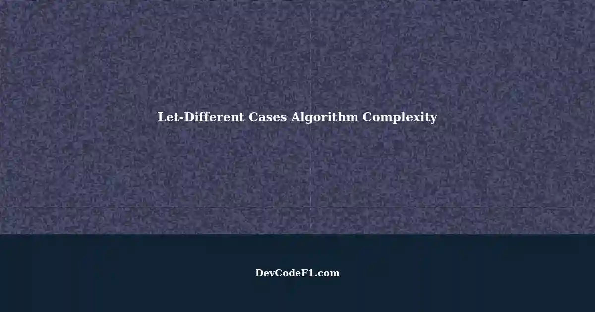 Analyzing Complexity with Let and Different Cases Algorithm