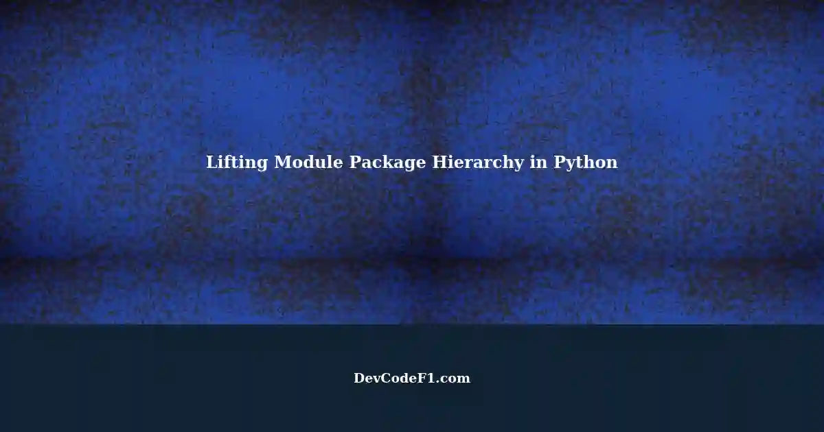 Understanding Lifting Module Package Hierarchy in Python 3.11