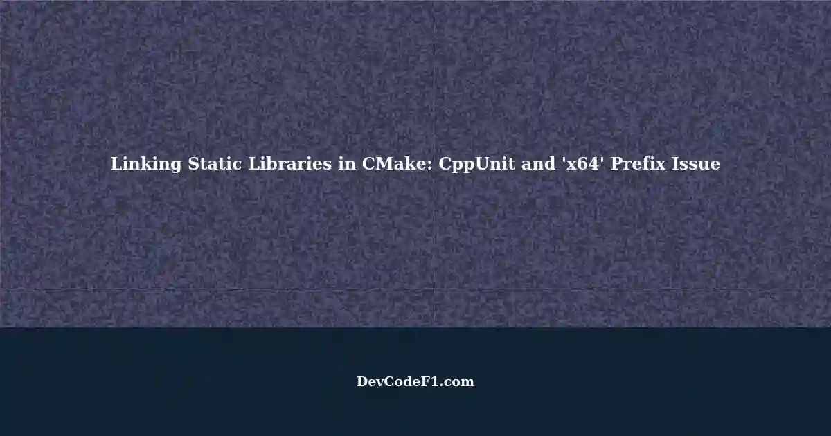 Linking Static Libraries in CMake A Problem with CppUnit and 