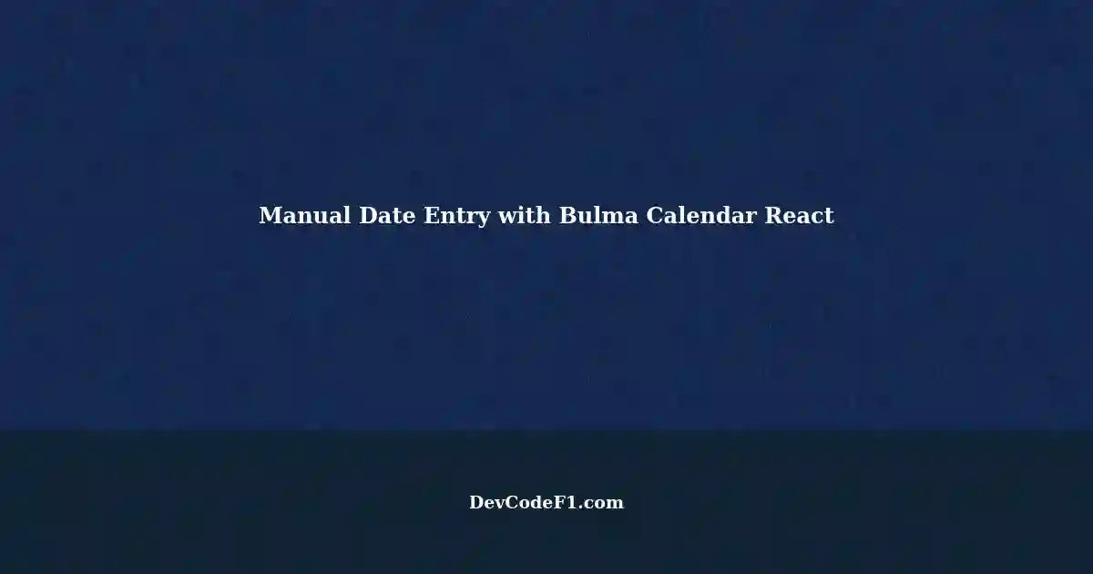 Integrating Manual Date Entry with Bulma Calendar in a React Project