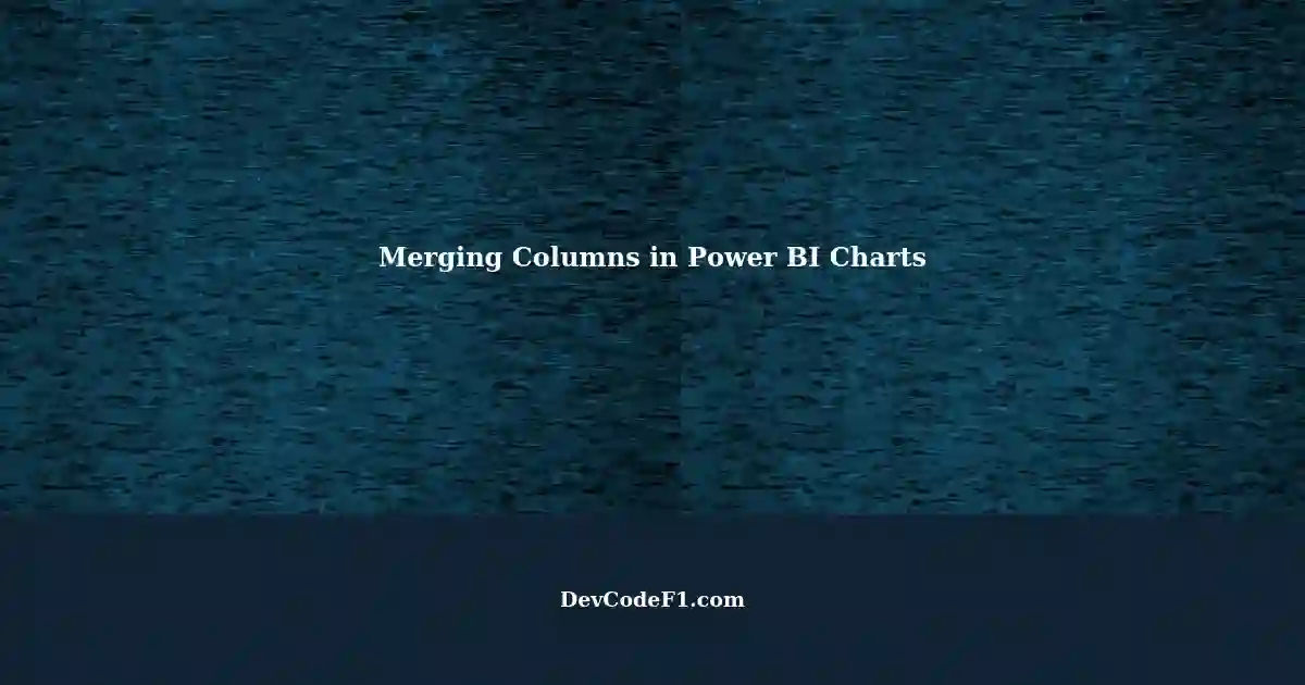 merging-and-unmerging-columns-in-power-bi-charts-a-solution-for