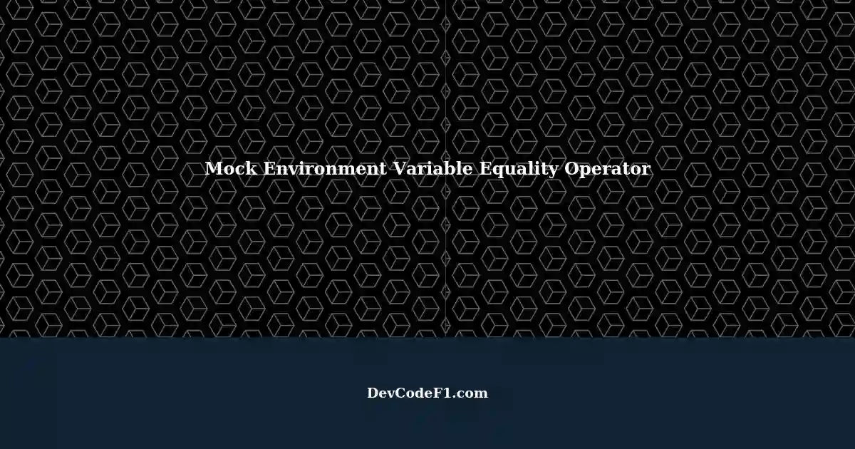 Understanding Equality Operator in Mock Environment Variable Uses