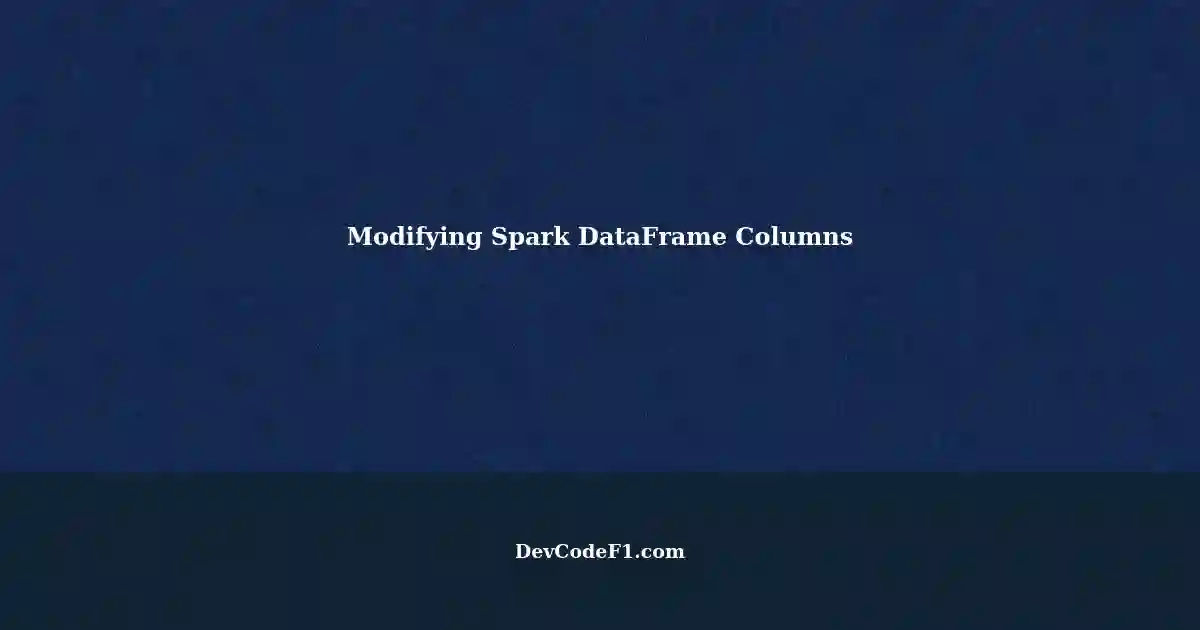 dynamically-modifying-columns-in-a-spark-dataframe-using-scala