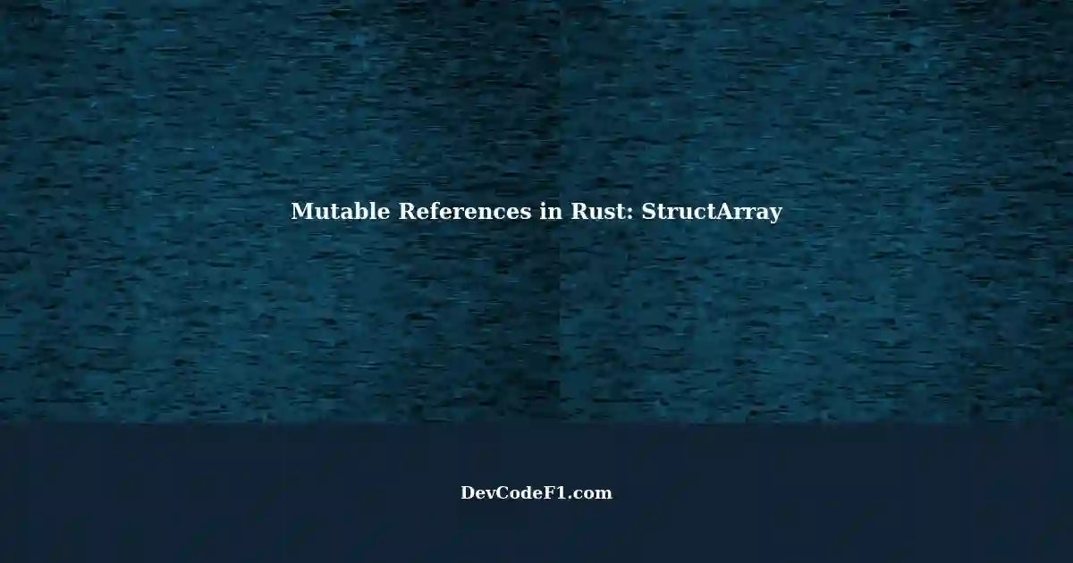Understanding Mutable References in Rust: A StructArray Example image.