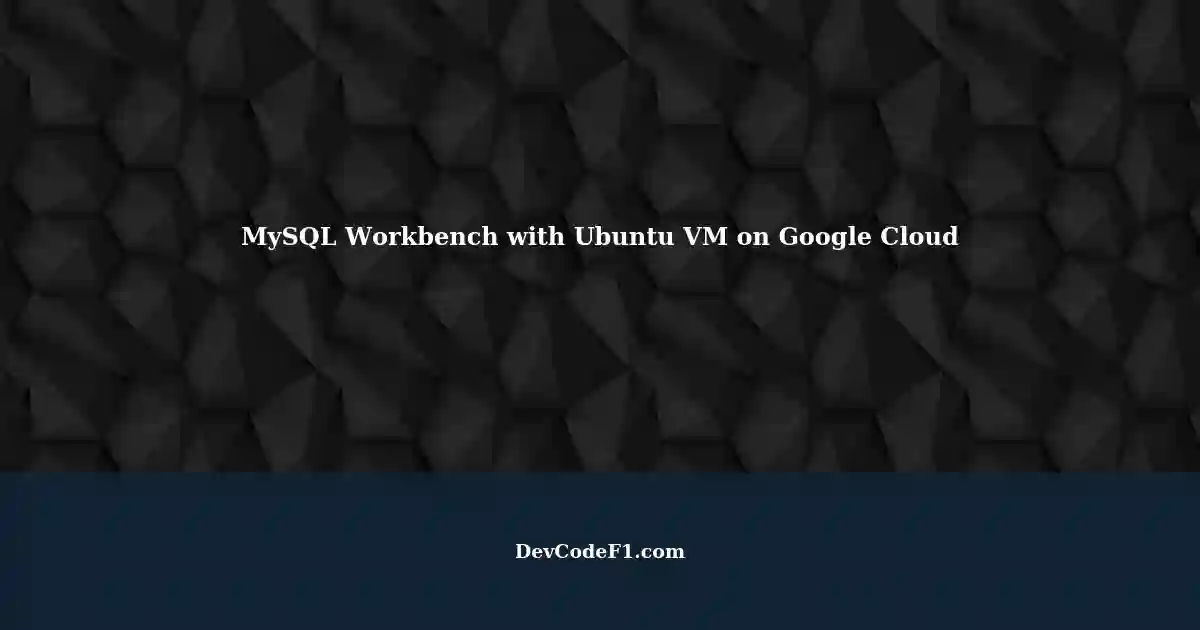 connecting-mysql-workbench-to-ubuntu-google-cloud-vm