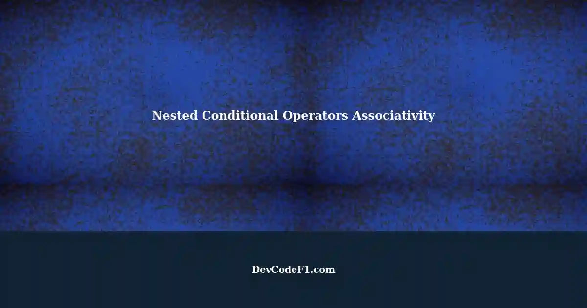 Understanding the Associativity of Nested Conditional Operators in ...