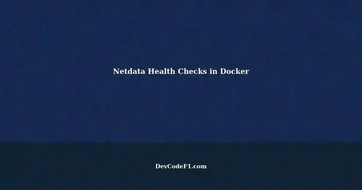 Setting Up Netdata Health Checks for Docker Containers