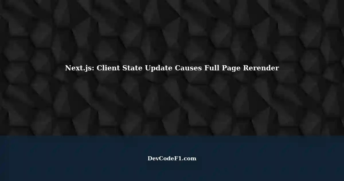 updating-state-in-next-js-client-component-rerenders-entire-page