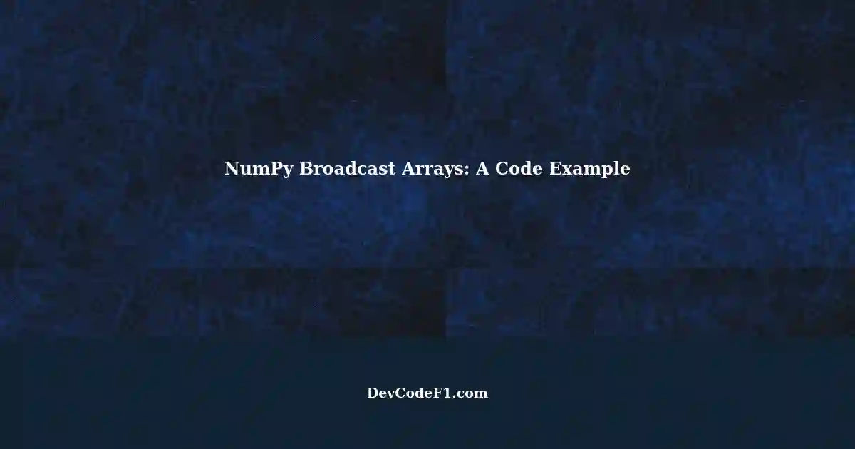 Manipulating Broadcast Arrays with NumPy: A Code Snippet