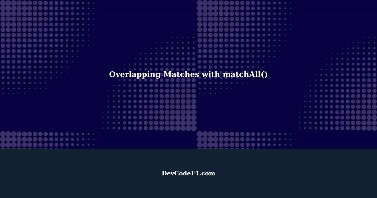 Can String.prototype.matchAll() Return Overlapping Matches?