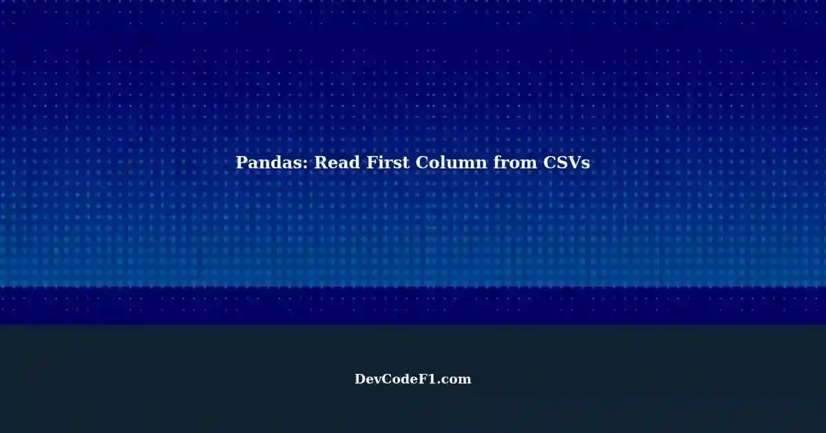using-pandas-to-read-the-first-column-of-multiple-rows-from-a-csv-file-list