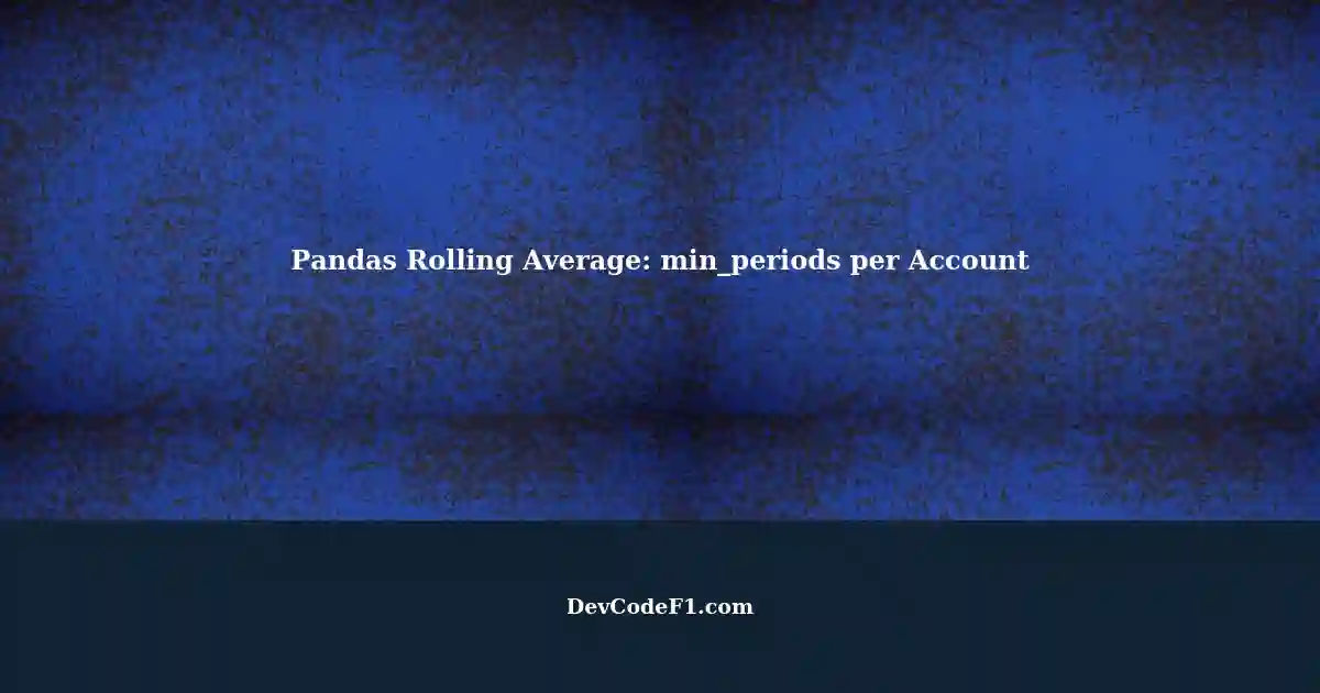 Calculating Rolling Averages with Pandas: min_periods for Each Account