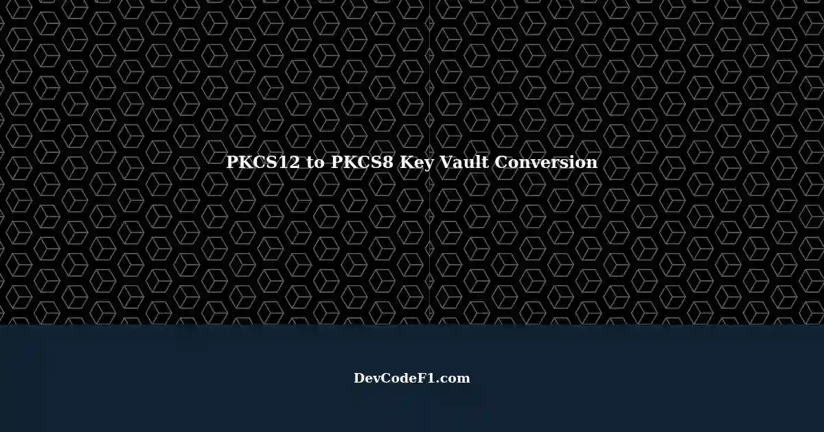 Convert PKCS12 Certificate to PKCS8 Key Vault in Java