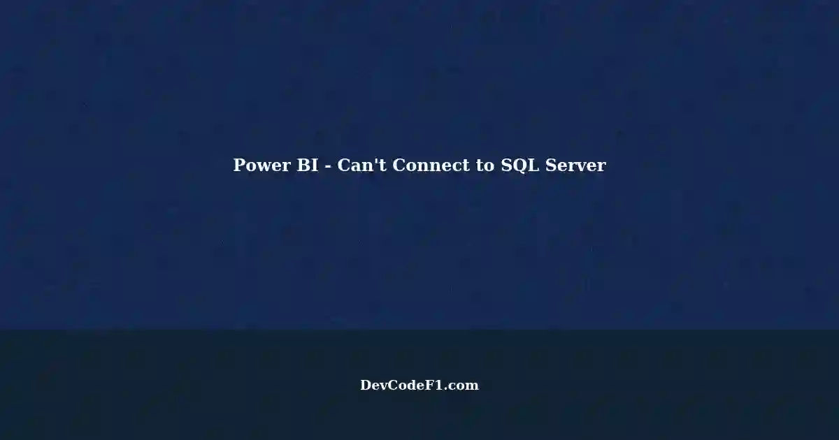 can-t-connect-power-bi-to-on-prem-sql-server-data-connector