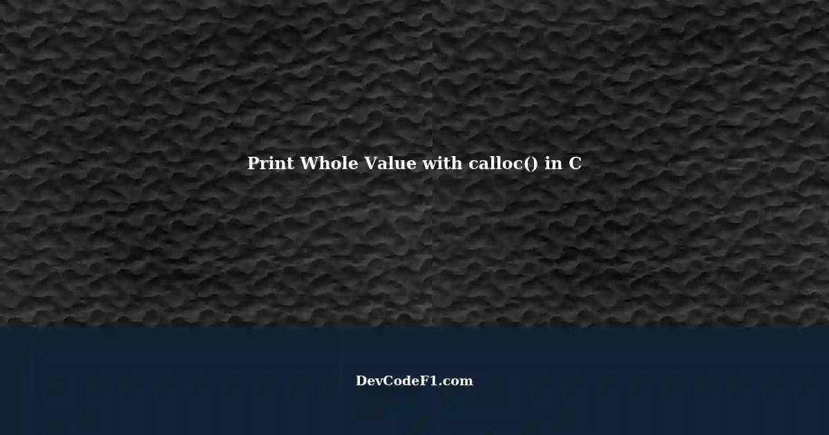 getting-the-whole-value-using-calloc-function-in-c-a-guide-for-newbies
