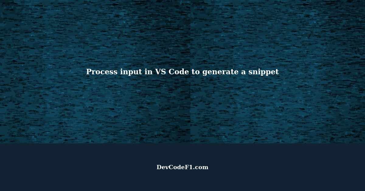 process-input-in-vs-code-to-generate-a-snippet