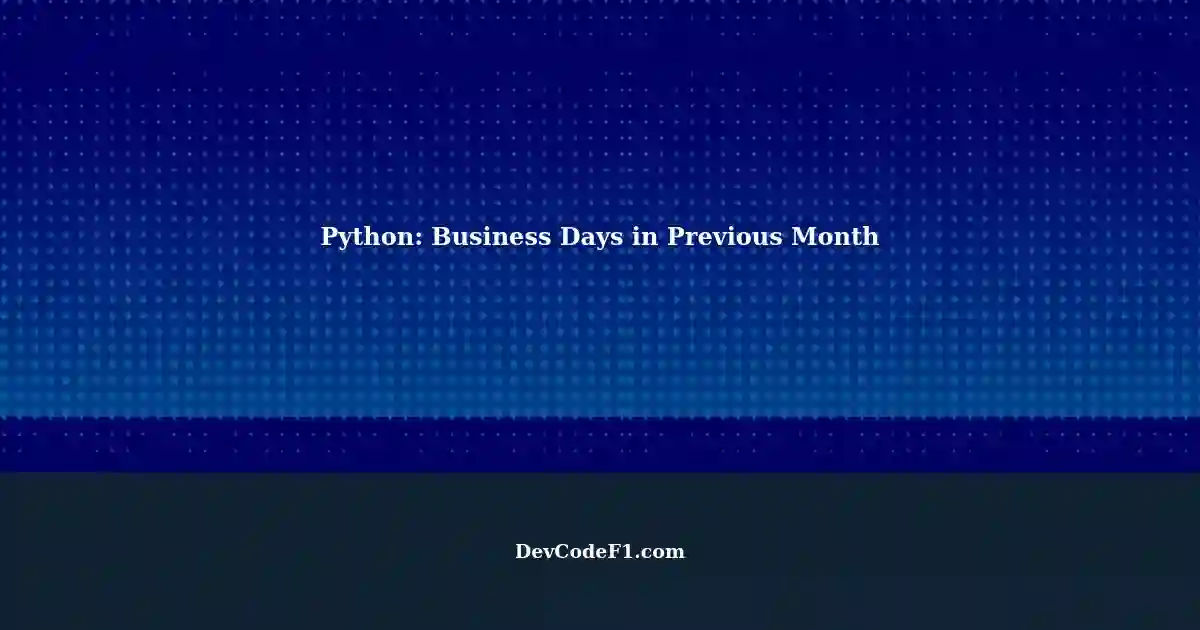 Finding the First and Last Business Days of the Previous Month in Python