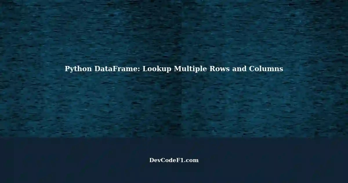 Lookup Multiple Rows and Columns using PD: Python DataFrame Solution