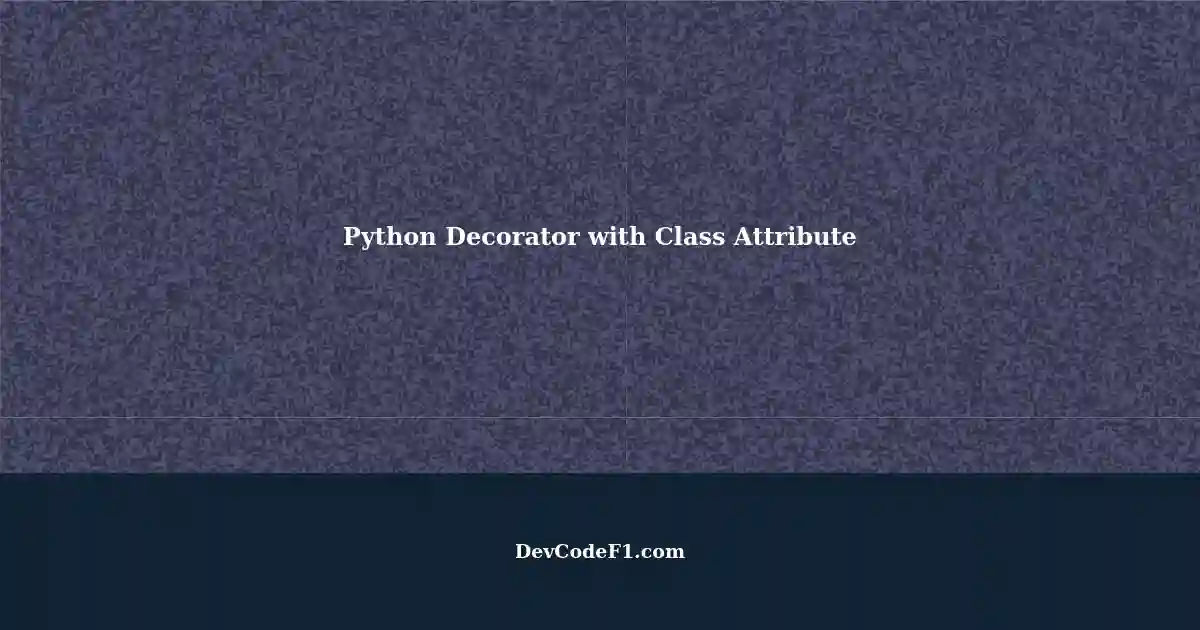 Writing a Python Decorator with Class Attribute: A Better Approach to ...
