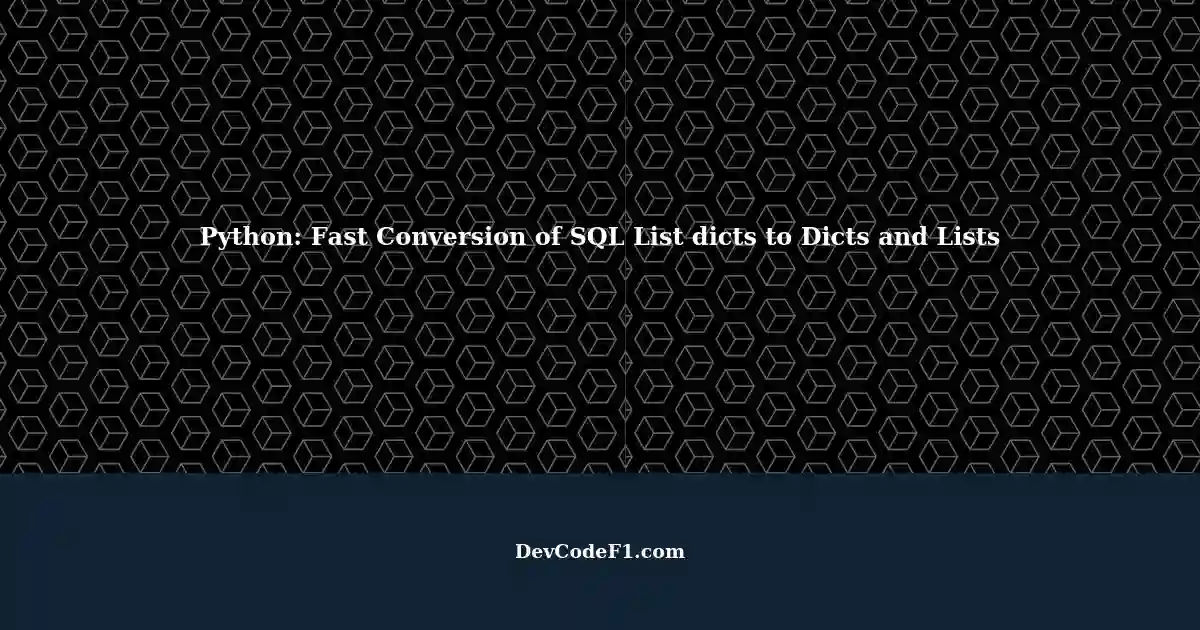 Python Converting SQL List Dicts To Dicts And Lists In A Fast Manner