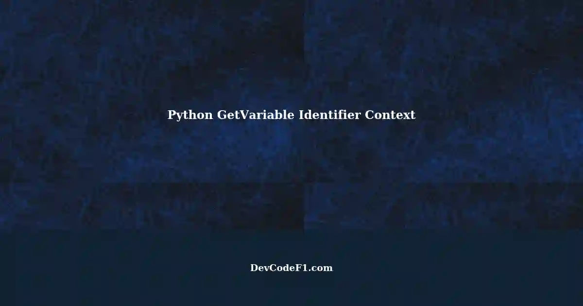 Retrieving Python GetVariableIdentifierContext