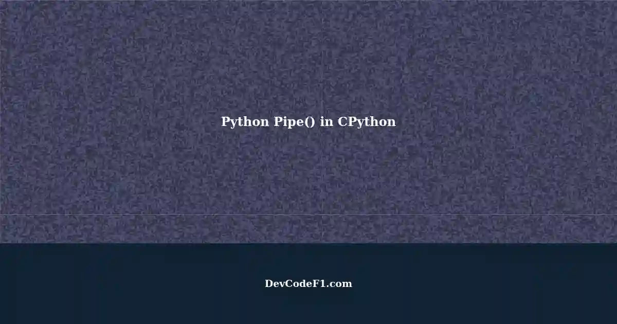 Using Pipe() in CPython for Python Programs