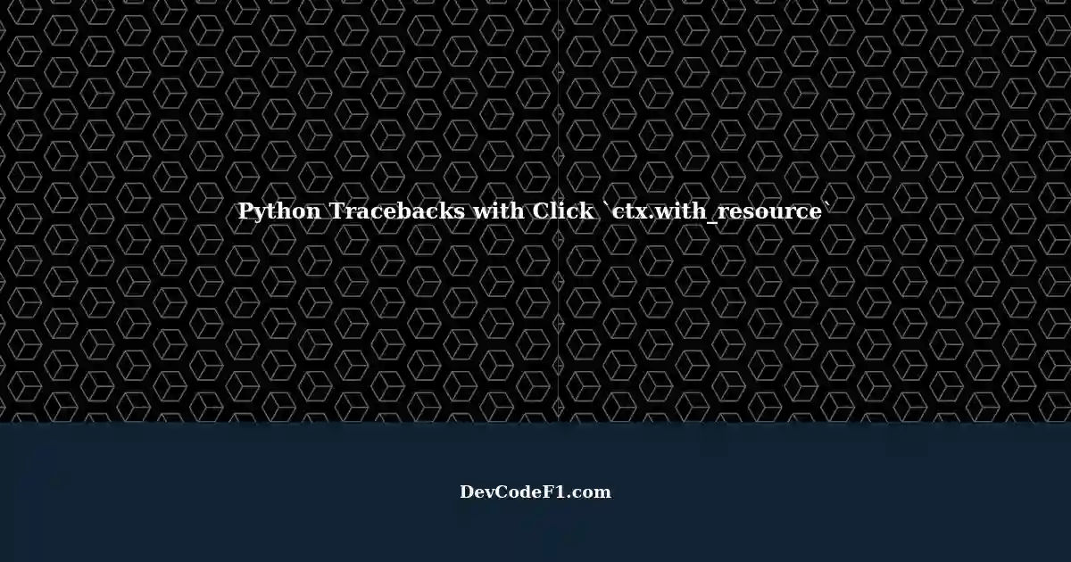 Using Python's `ctx.with_resource` to Capture Tracebacks in Click Commands