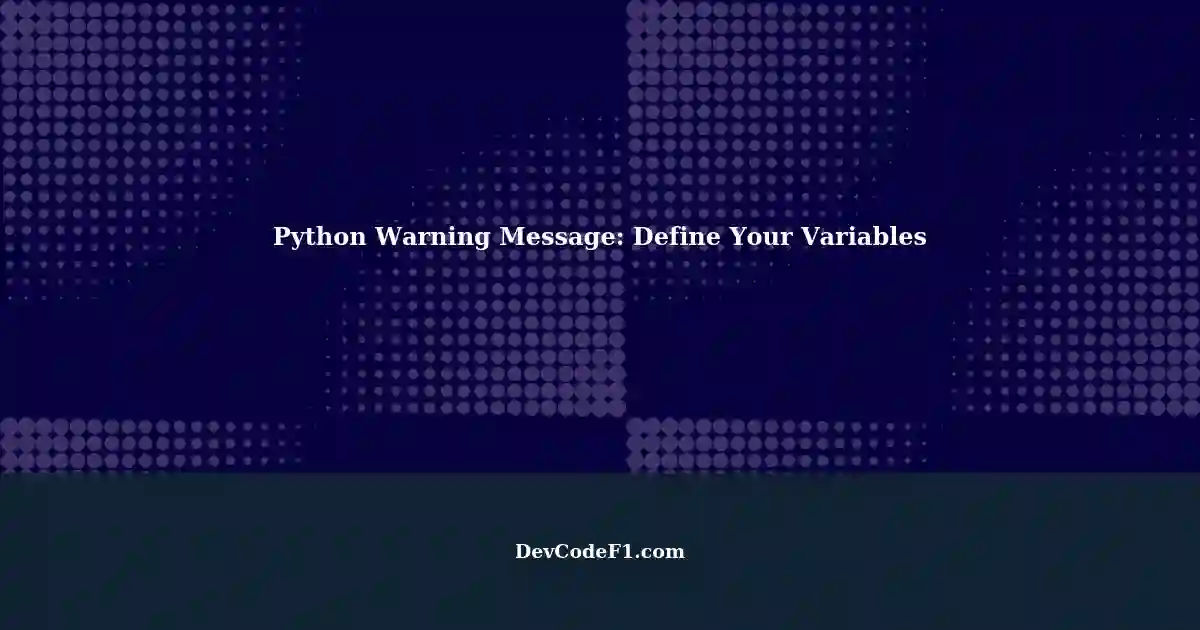 Fixing a Warning Message: 'Name Something Undefined' in Python