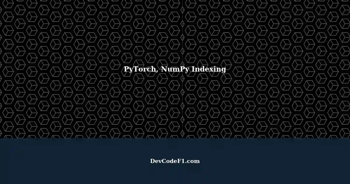 Accessing Elements in PyTorch and NumPy using Vector Indices