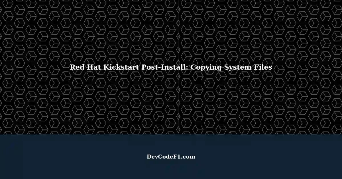 Automating File Copies in Red Hat Kickstart PostInstall Scripts (RHEL 8.9)