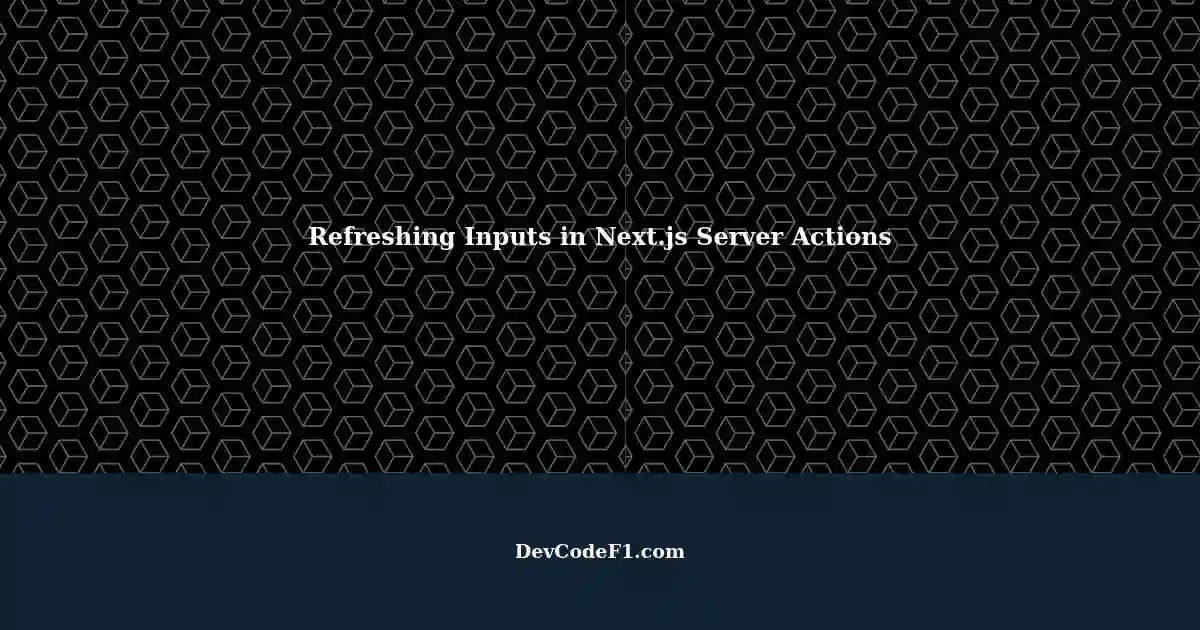 Refreshing Input Elements when Submitting Forms in Next.js Server Actions