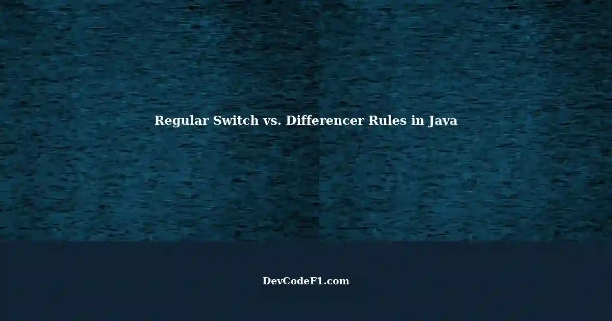 Understanding the Difference: Regular Switch vs. Differencer Rules in Java
