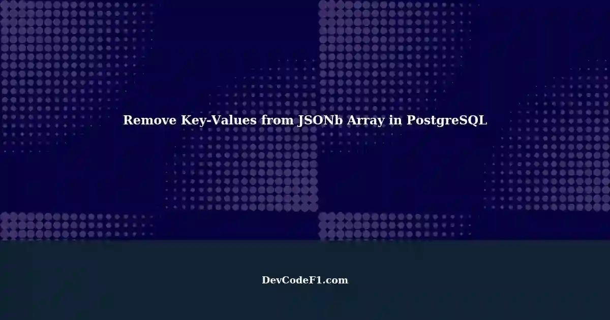 how-to-remove-key-value-pairs-from-a-jsonb-array-in-postgresql