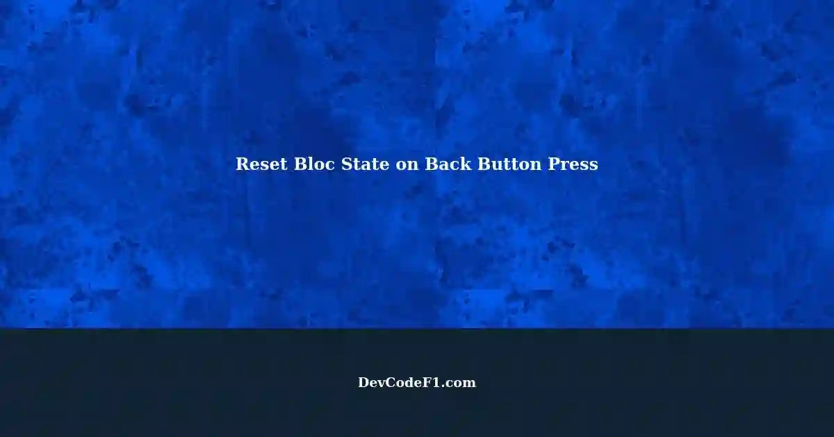 Intercepting Back Button Press to Reset Main Bloc State