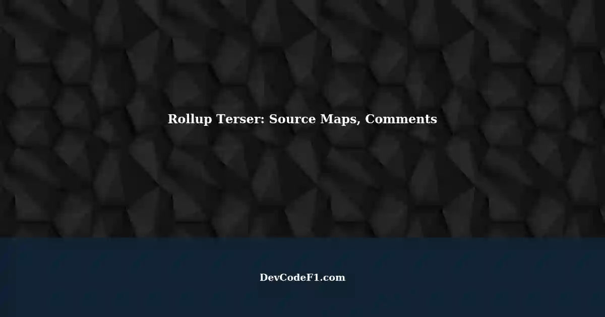 Configuring Rollup Terser Plugin Source Maps and Minified JavaScript